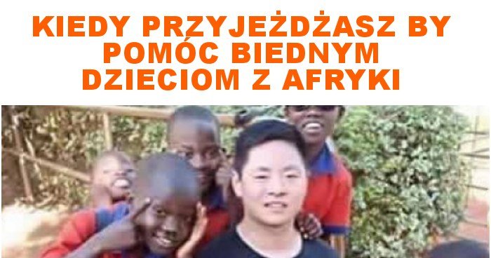 Kiedy Przyjeżdżasz By Pomóc Biednym Dzieciom Z Afryki Memy Y I śmieszne Obrazki Facebook 5388