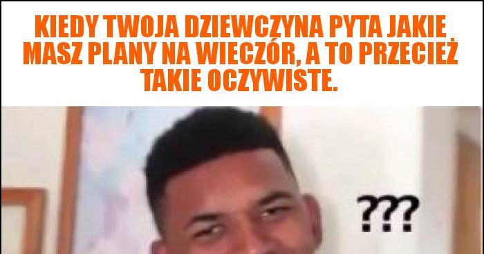 Kiedy Twoja Dziewczyna Pyta Jakie Masz Plany Na Wiecz R A To Przecie