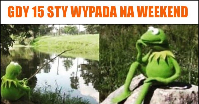 Gdy 15 sty wypada na weekend memy gify i śmieszne obrazki facebook tapety demotywatory zdjęcia