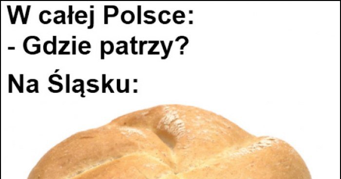 W całej Polsce gdzie patrzy Na Śląsku kaj zerka Kajzerka bułka memy