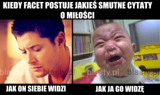 Jak widzę facetów, którzy się użalają.