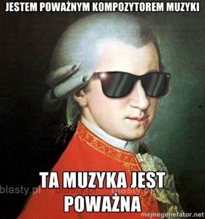 Jestem poważnym kompozytorem, ta muzyka jest poważna