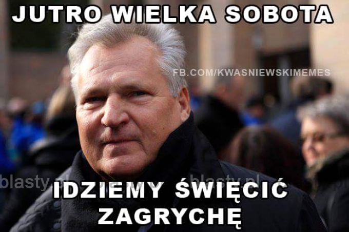 Jutro wielka sobota idziemy święcić