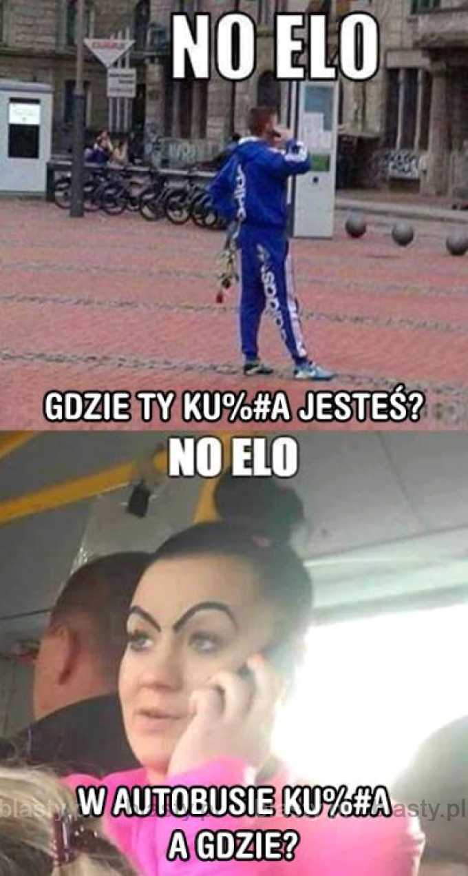 No elo gdzie Ty kur.. jesteś