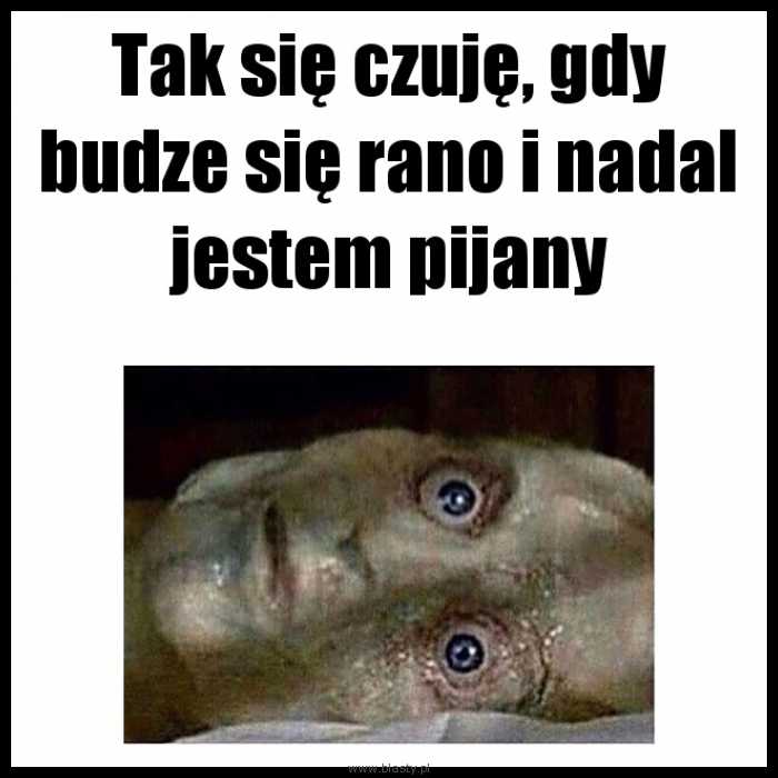 Kiedy wstajesz rano nadal pijany