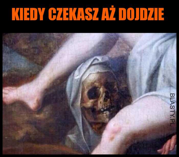 Kiedy czekasz aż dojdzie