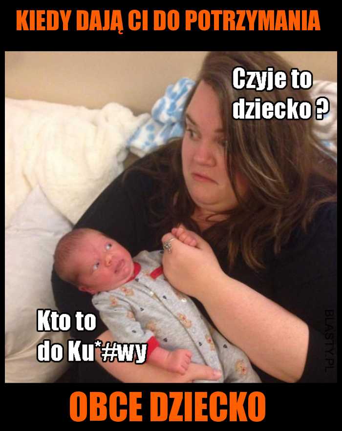 Kiedy dają ci do potrzymania