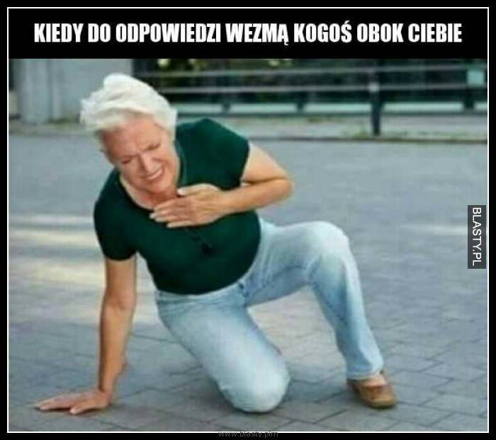 Kiedy do odpowiedzi wezmą kogoś obok Ciebie