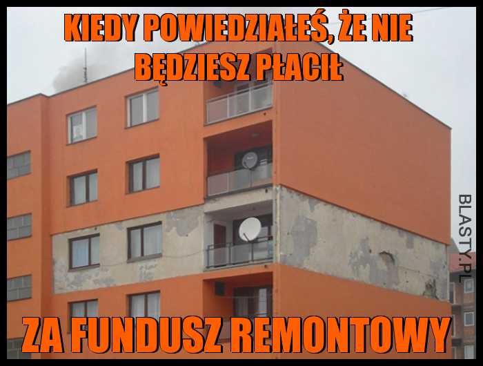 Kiedy powiedziałeś, że nie będziesz płacił za fundusz remontowy