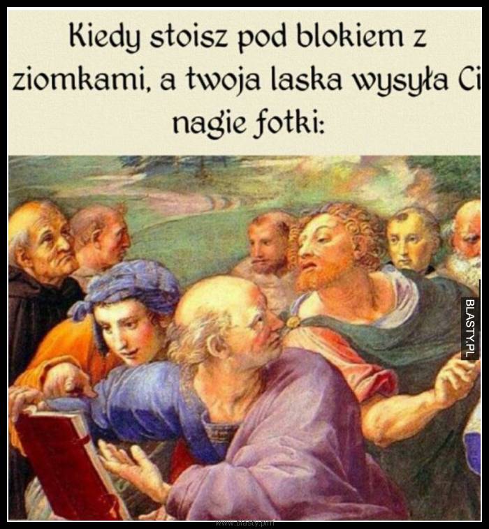 Kiedy stoisz pod blokiem z ziomkami a twoja laska wysyła Ci nagie fotki