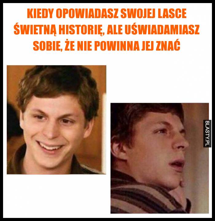 Kiedy opowiadasz swojej lasce świetną historię, ale uświadamiasz sobie, że nie powinna jej znać