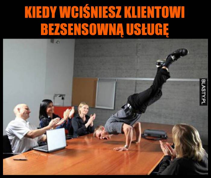 Kiedy wciśniesz klientowi bezsensowną usługę