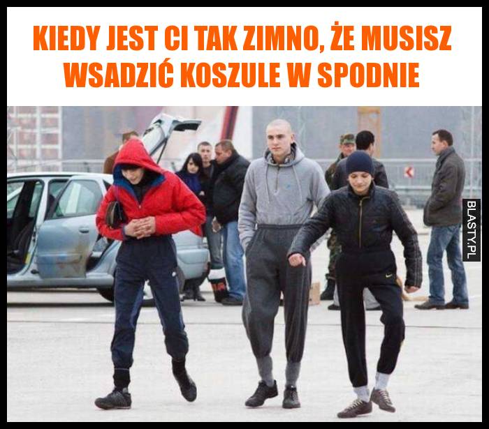 Kiedy jest ci tak zimno, że musisz wsadzić koszule w spodnie