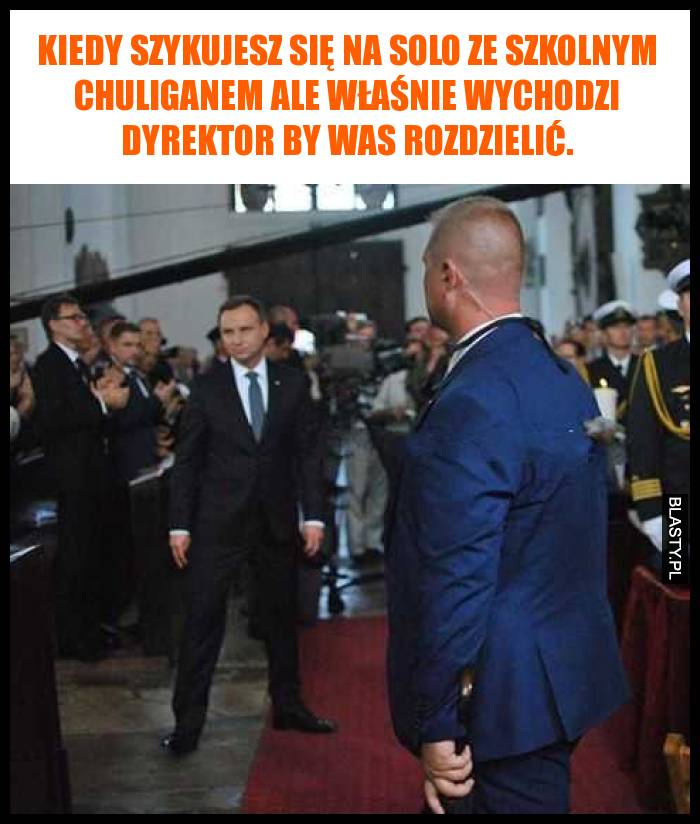 Kiedy szykujesz się na solo ze szkolnym chuliganem ale właśnie wychodzi dyrektor by was rozdzielić.