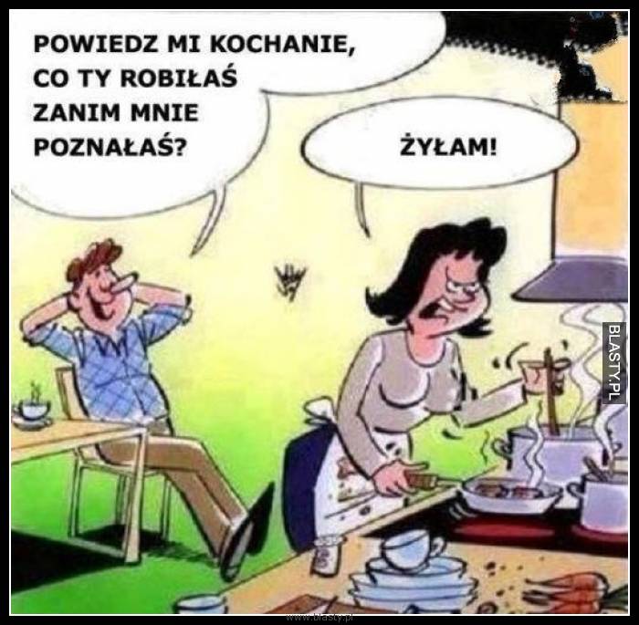 Powiedz mi kochanie co robiłaś zanim mnie poznałaś ?