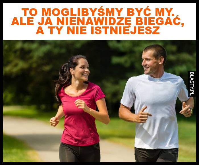 To moglibyśmy być my