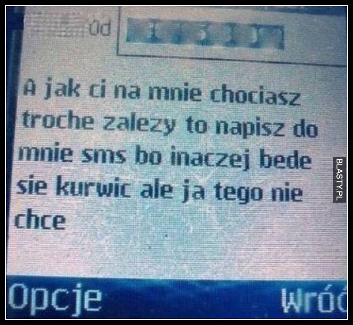 Ale jak Ci na mnie chociaż troche zależy to napisz do mnie sms bo inaczej