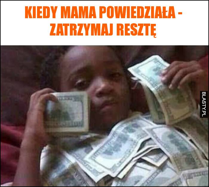 Kiedy mama powiedziała - zatrzymaj resztę