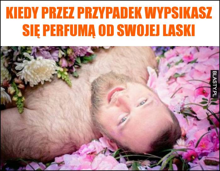 Kiedy przez przypadek wypsikasz się perfumą od swojej laski