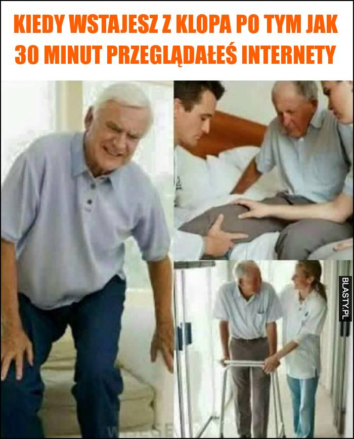 Kiedy wstajesz z klopa po tym jak 30 minut przeglądałeś internety