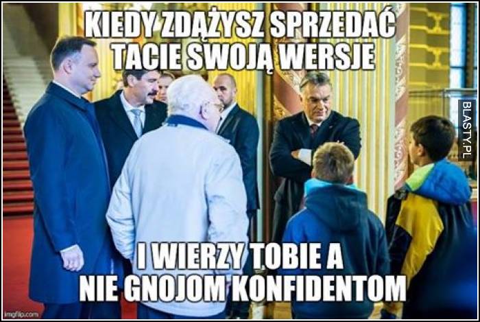 Kiedy zdążysz sprzedać tacie swoją wersje i wierzy tobie a nie gnojkom konfidentom