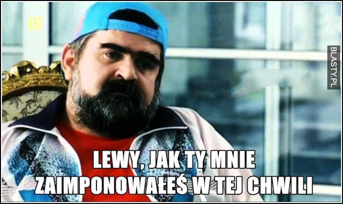 Lewy jak Ty mnie zaimponowałeś w tej chwili