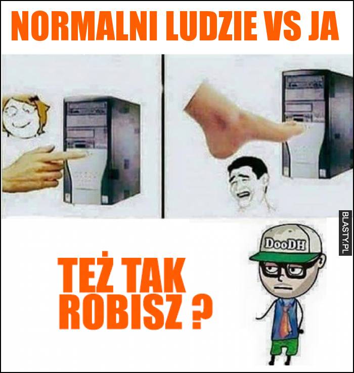 Normalni ludzie vs JA