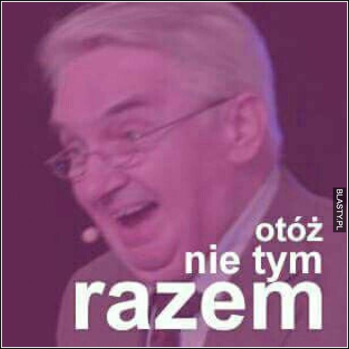 otóż nie tym razem