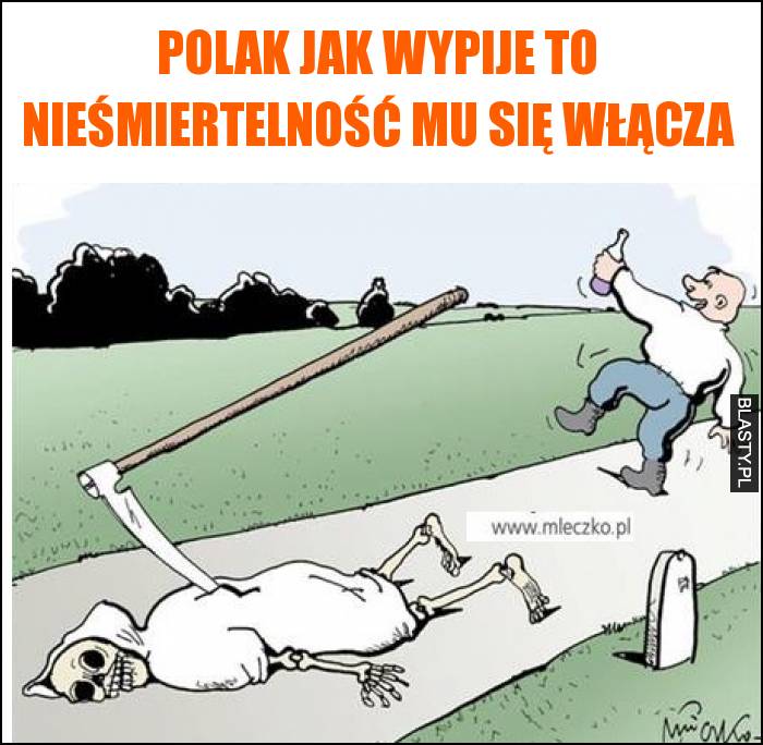 Polak jak wypije to nieśmiertelność mu się włącza