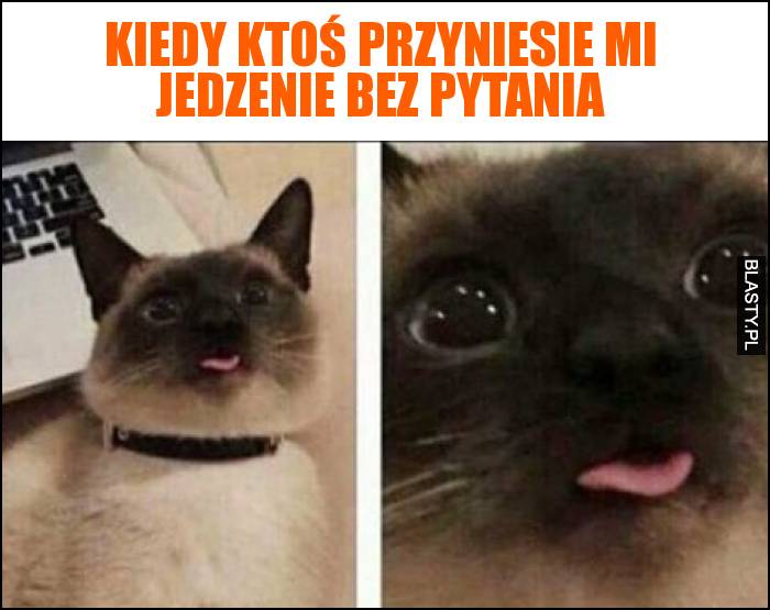 Kiedy ktoś przyniesie mi jedzenie bez pytania