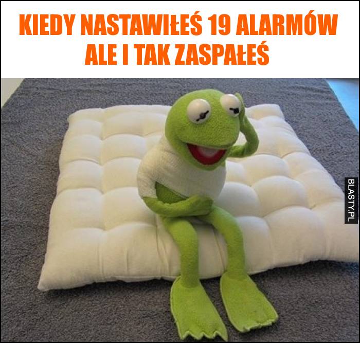 Kiedy nastawiłeś 19 alarmów ale i tak zaspałeś