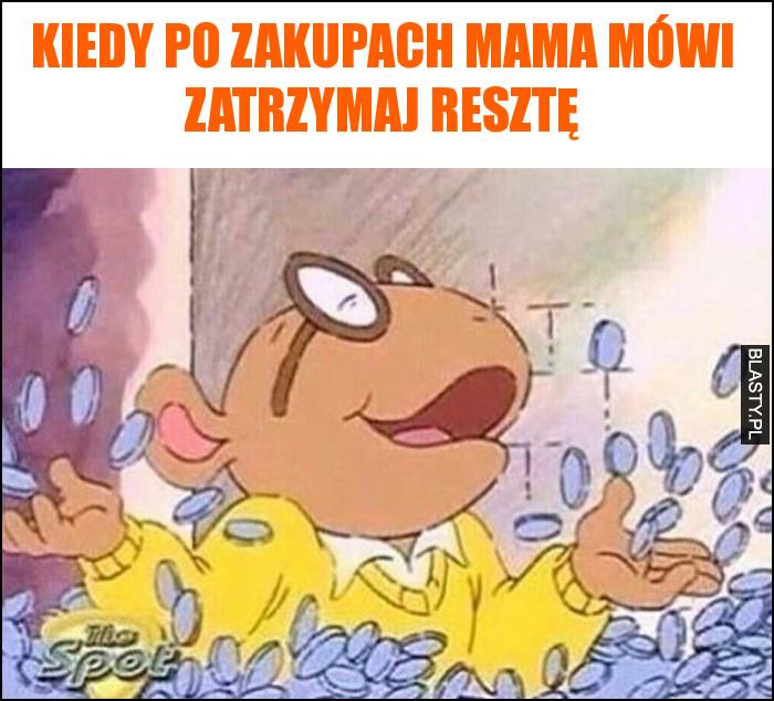 Kiedy po zakupach mama mówi zatrzymaj resztę