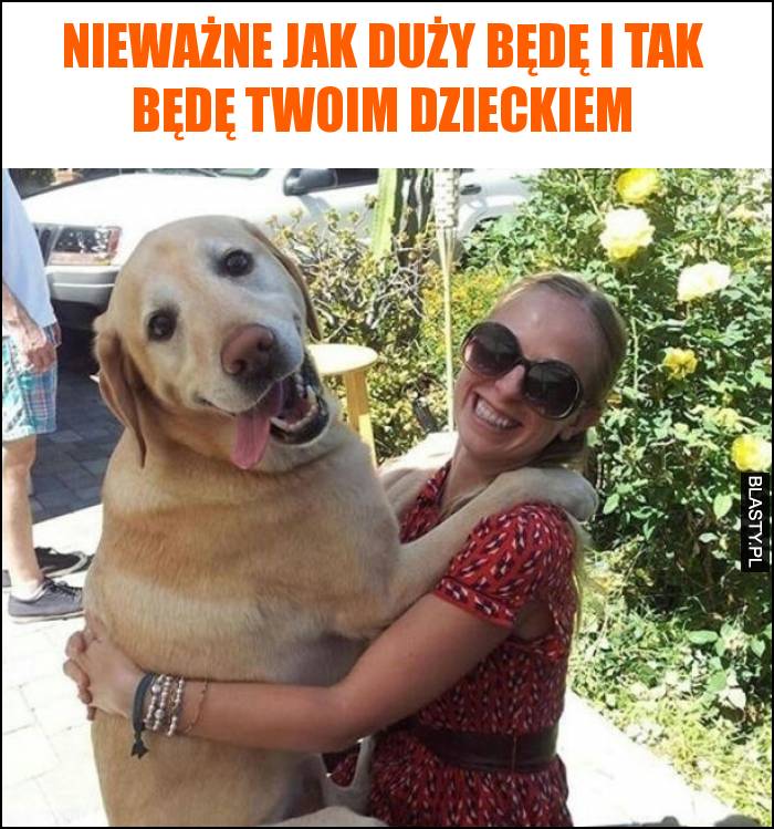 Nieważne jak duży będę i tak będę Twoim dzieckiem