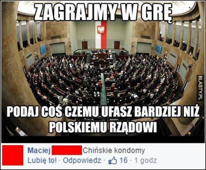 Zagrajmy w grę - podaj coś czemu ufasz bardziej niż polskiemu rządowi