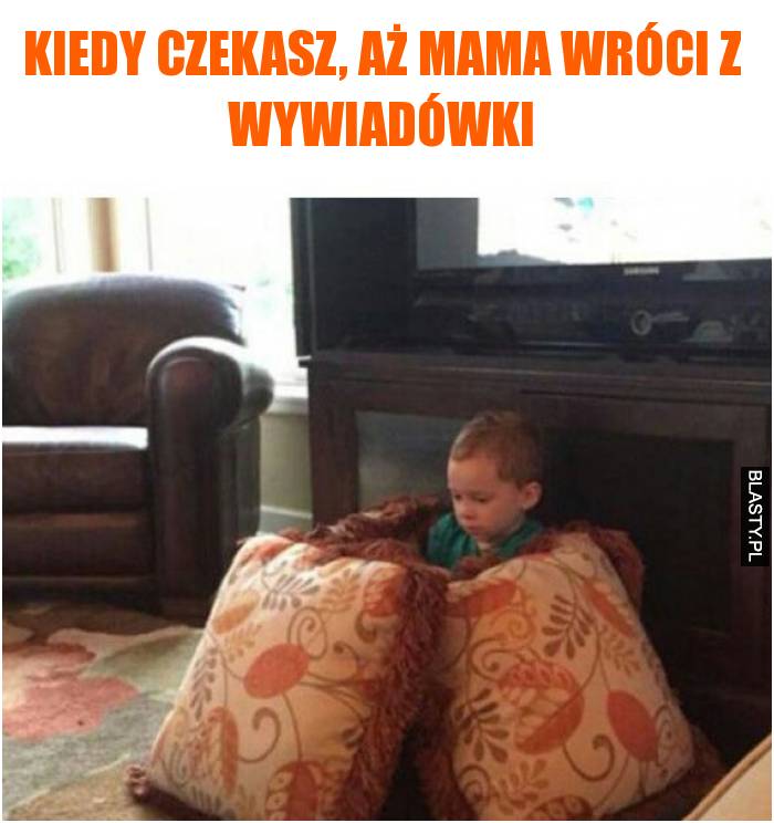 Kiedy czekasz, aż mama wróci z wywiadówki