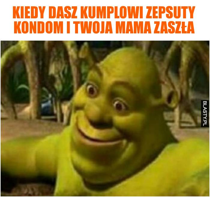 Kiedy dasz kumplowi zepsuty kondom i Twoja mama zaszła