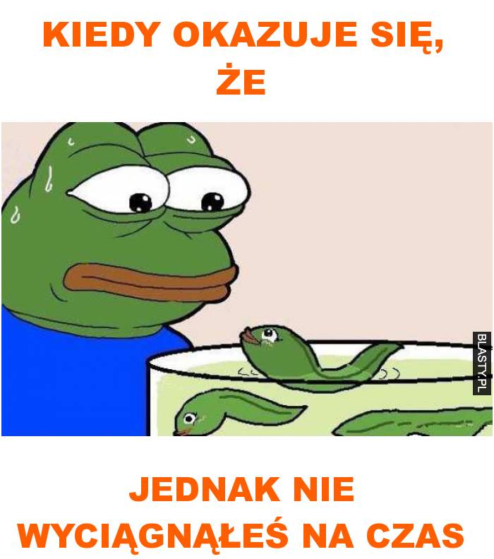 kiedy okazuje się, że