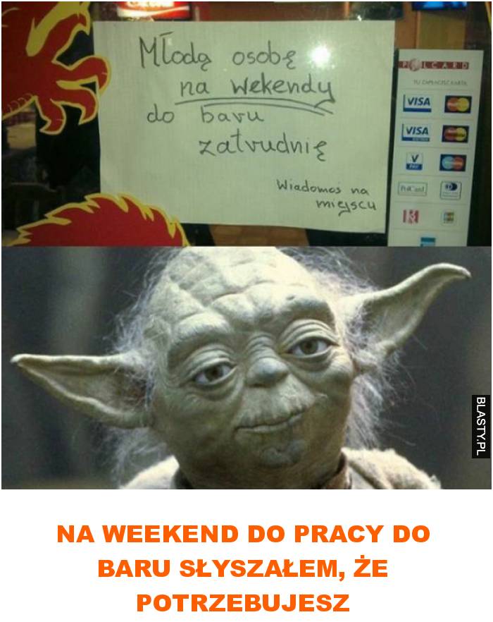 na weekend do pracy do baru słyszałem, że potrzebujesz