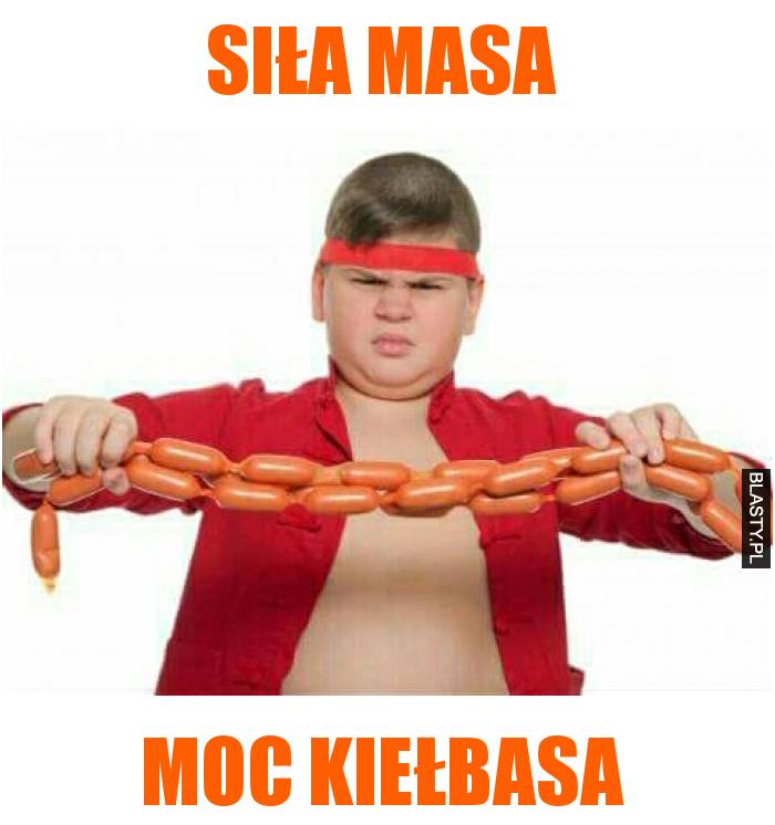 Siła masa moc kiełbasa