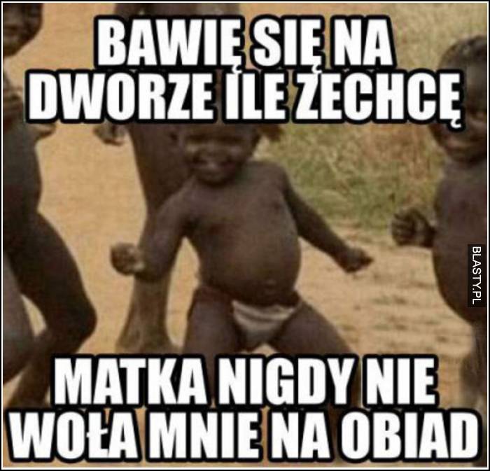 bawię się na dworze ile zechcę