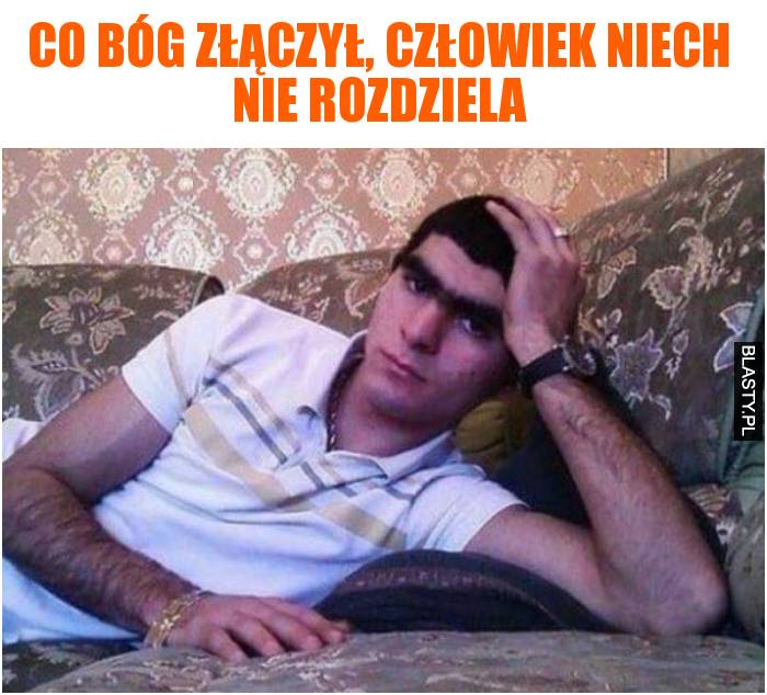 co Bóg złączył, człowiek niech nie rozdziela