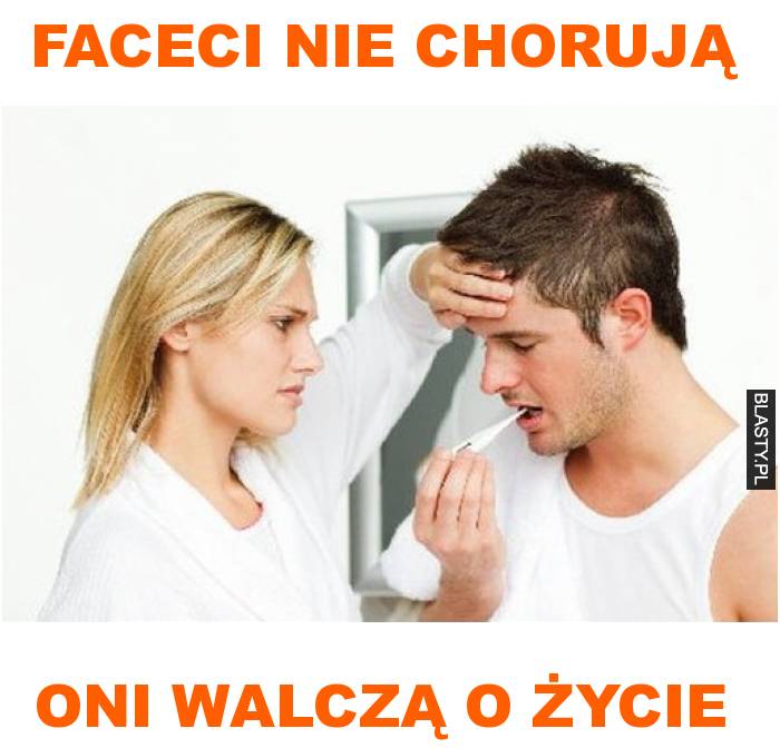 faceci nie chorują oni walczą o życie