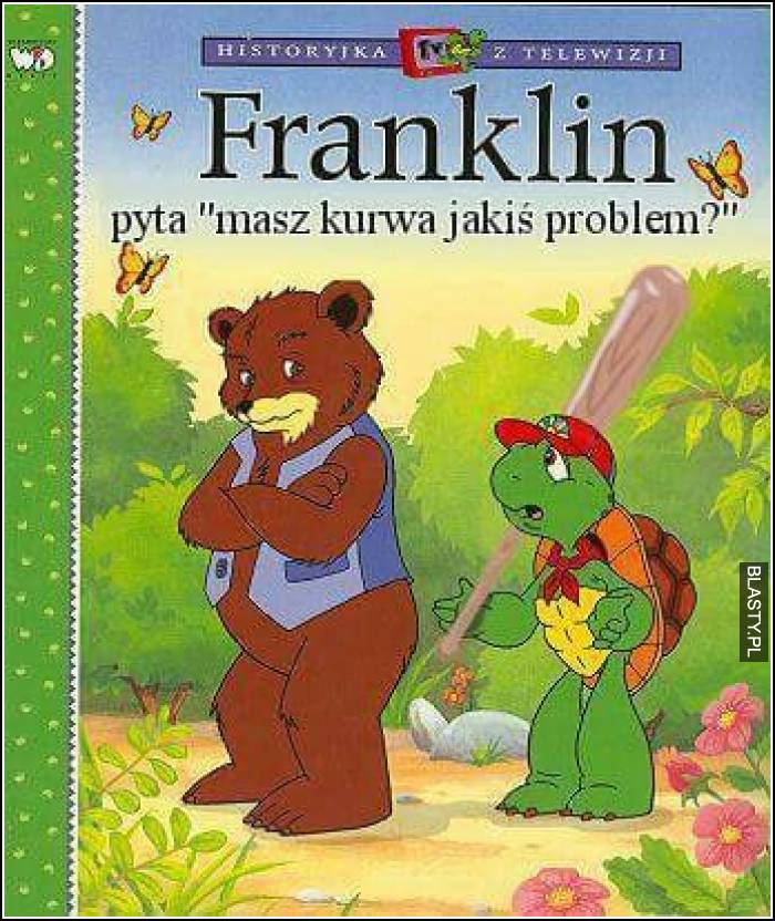 Franklin pyta jaki masz kurwa problem