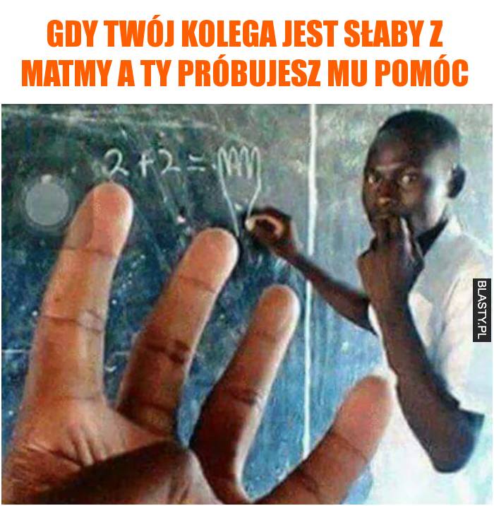 gdy Twój kolega jest słaby z matematyki