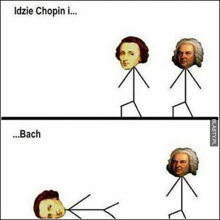 idzie Chopin i...         ...Bach