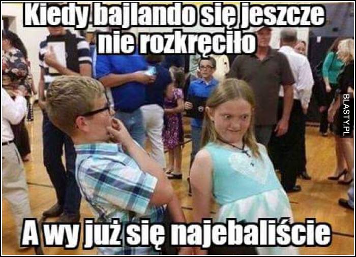 kiedy bajlando się jeszcze nie rozkręciło