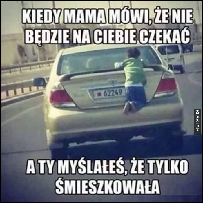 Kiedy mama mówi, że będzie na Ciebie czekała, ale tym razem nie smieszkowała