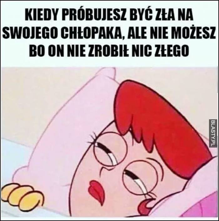 kiedy próbujesz być zła