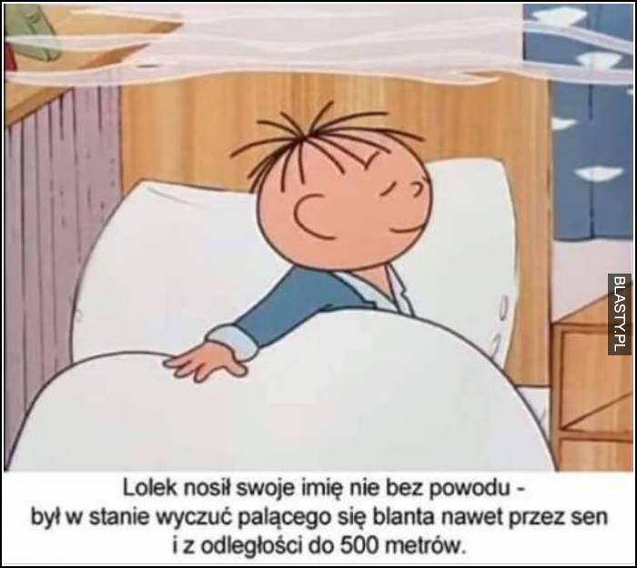 Lolek potrafi wyczuć palącego się blanta