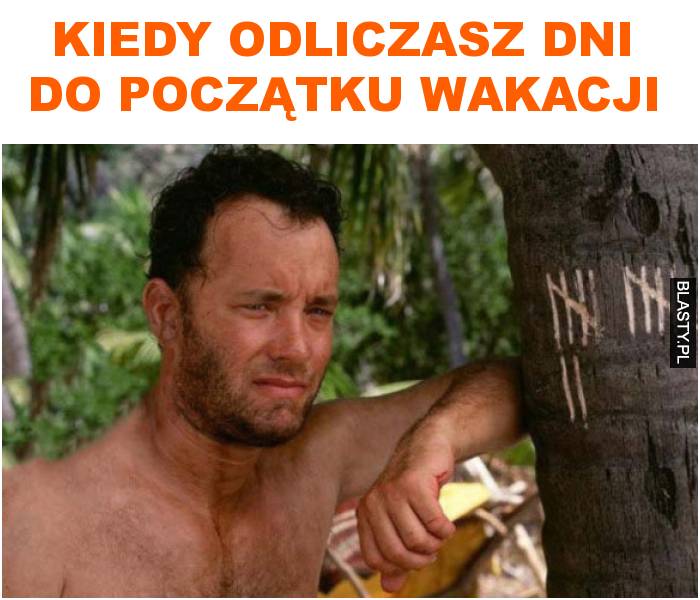 Kiedy odliczasz dni do początku wakacji